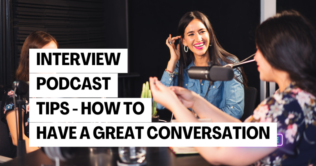 Interview Podcast Tips – How to Conduct a Great Conversation